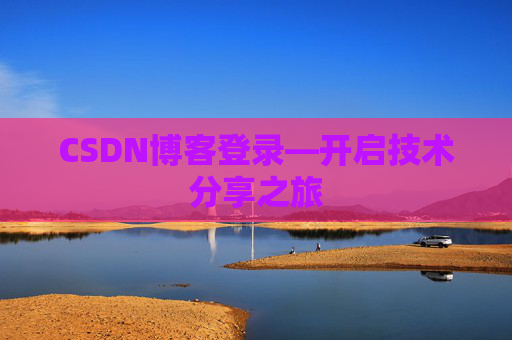 CSDN博客登录—开启技术分享之旅