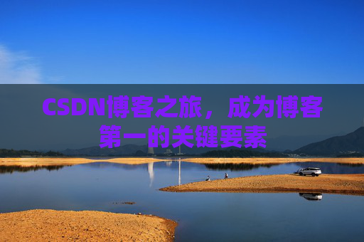 CSDN博客之旅，成为博客第一的关键要素